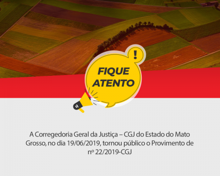 A Corregedoria Geral da Justiça – CGJ do Estado do Mato Grosso, no dia 19/06/2019, tornou público o Provimento de n° 22/2019 – CGJ